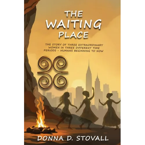 The Waiting Place: The Story of Three Extraordinary Women in Three Different Time Periods - Humans Beginning to Now - Paperback