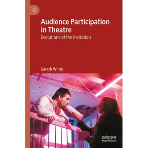 Audience Participation in Theatre: Evolutions of the Invitation - Paperback
