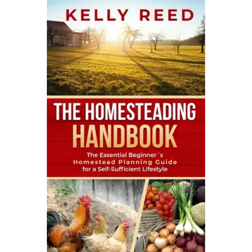 The Homesteading Handbook: The Essential Beginner's Homestead Planning Guide for a Self-Sufficient Lifestyle - Hardcover