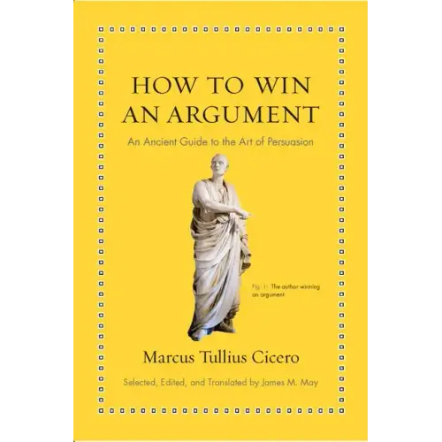 How to Win an Argument: An Ancient Guide to the Art of Persuasion - Hardcover