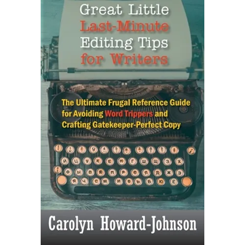 Great Little Last-Minute Editing Tips for Writers: The Ultimate Frugal Reference Guide for Avoiding Word Trippers and Crafting Gatekeeper-Perfect Copy - Paperback
