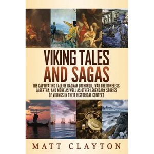 Viking Tales and Sagas: The Captivating Tale of Ragnar Lothbrok, Ivar the Boneless, Lagertha, and More as well as Other Legendary Stories of V - Paperback