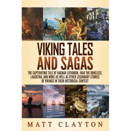Viking Tales and Sagas: The Captivating Tale of Ragnar Lothbrok, Ivar the Boneless, Lagertha, and More as well as Other Legendary Stories of V - Paperback