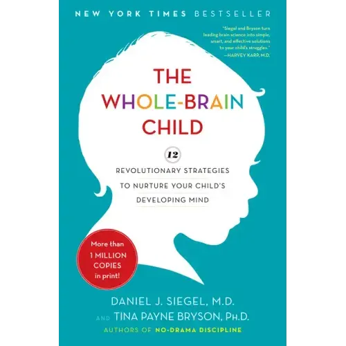 The Whole-Brain Child: 12 Revolutionary Strategies to Nurture Your Child's Developing Mind - Hardcover