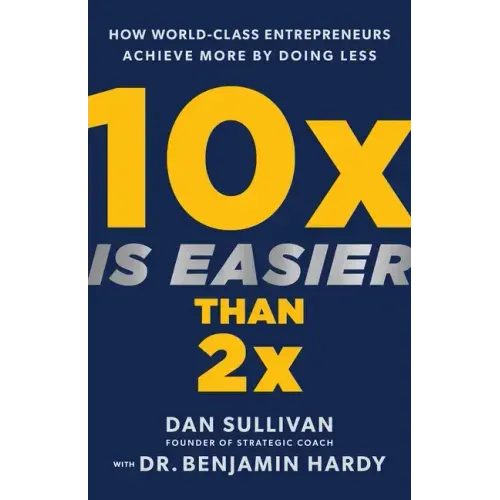 10x Is Easier Than 2x: How World-Class Entrepreneurs Achieve More by Doing Less - Hardcover
