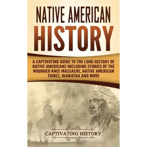 Native American History: A Captivating Guide to the Long History of Native Americans Including Stories of the Wounded Knee Massacre, Native Ame - Hardcover
