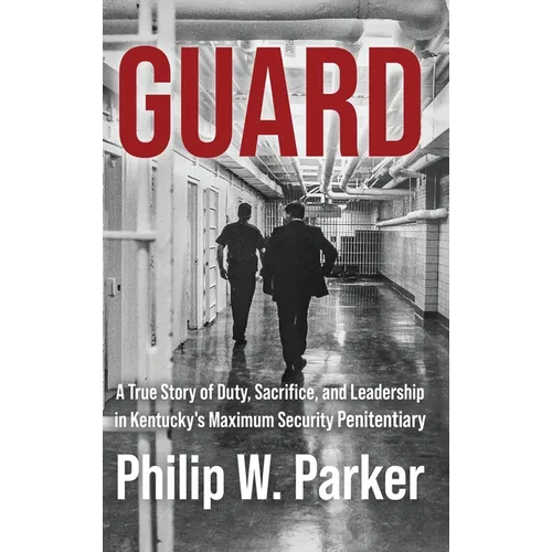 Guard: A True Story of Duty, Sacrifice, and Leadership in Kentucky's Maximum Security Penitentiary - Hardcover