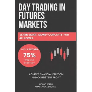 Day Trading in Futures Markets: Learn Smart Money Concepts for All Levels with a Proven 75% Winning Strategy to Achieve Financial Freedom and Consiste - Paperback