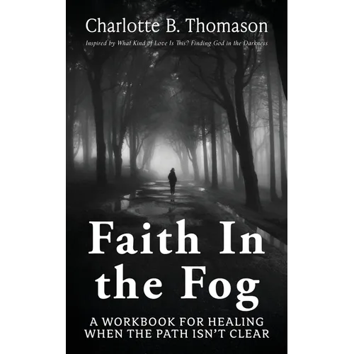 Faith In The Fog: A Workbook For Healing When the Path Isn't Clear - Paperback