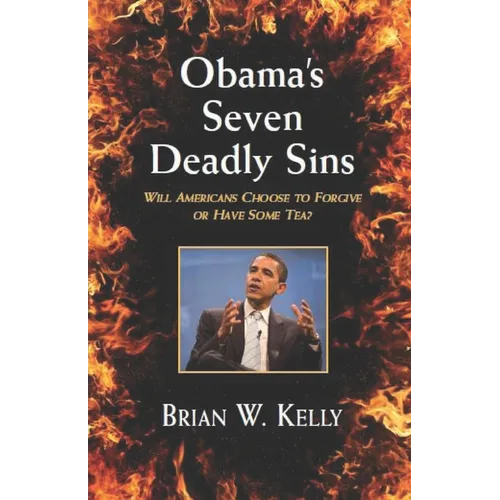 Obama's Seven Deadly Sins---Second Edition: Will Americans forgive or have some TEA? - Paperback