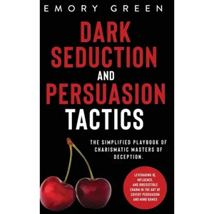 Dark Seduction and Persuasion Tactics: The Simplified Playbook of Charismatic Masters of Deception. Leveraging IQ, Influence, and Irresistible Charm i - Hardcover