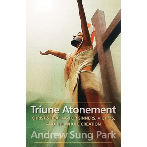Triune Atonement: Christ's Healing for Sinners, Victims, and the Whole Creation - Paperback
