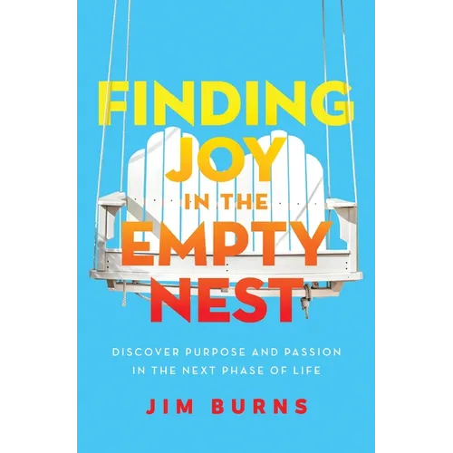 Finding Joy in the Empty Nest: Discover Purpose and Passion in the Next Phase of Life - Paperback