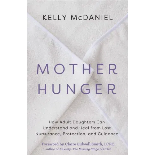 Mother Hunger: How Adult Daughters Can Understand and Heal from Lost Nurturance, Protection, and Guidance