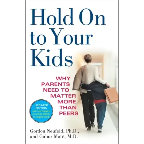 Hold on to Your Kids: Why Parents Need to Matter More Than Peers - Paperback