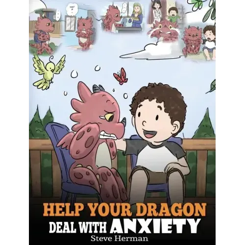 Help Your Dragon Deal With Anxiety: Train Your Dragon To Overcome Anxiety. A Cute Children Story To Teach Kids How To Deal With Anxiety, Worry And Fea - Hardcover
