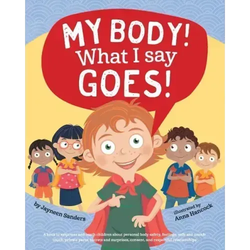 My Body! What I Say Goes!: Teach children body safety, safe/unsafe touch, private parts, secrets/surprises, consent, respect - Paperback