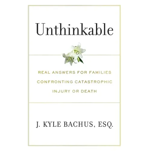 Unthinkable: Real Answers For Families Confronting Catastrophic Injury or Death - Hardcover