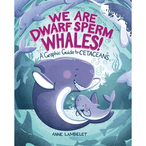 We Are Dwarf Sperm Whales!: A Graphic Guide to Cetaceans - Library Binding
