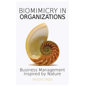 Biomimicry in Organizations: Business management inspired by nature: How to be inspired from nature to find new efficient, effective and sustainable w - Paperback