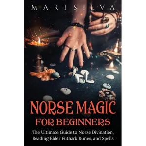 Norse Magic for Beginners: The Ultimate Guide to Norse Divination, Reading Elder Futhark Runes, and Spells - Paperback
