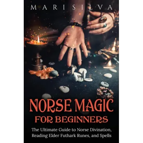 Norse Magic for Beginners: The Ultimate Guide to Norse Divination, Reading Elder Futhark Runes, and Spells - Paperback