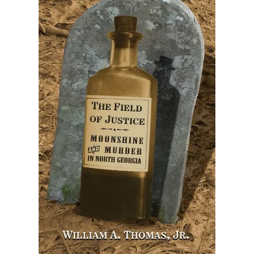 The Field of Justice: Moonshine and Murder In North Georgia - Hardcover