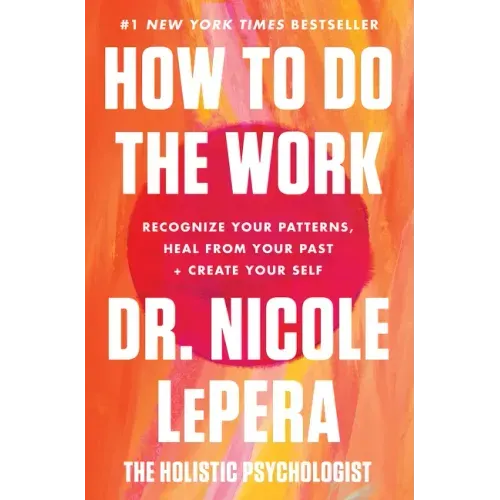 How to Do the Work: Recognize Your Patterns, Heal from Your Past, and Create Your Self - Hardcover