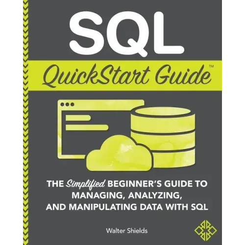 SQL QuickStart Guide: The Simplified Beginner's Guide to Managing, Analyzing, and Manipulating Data With SQL - Paperback