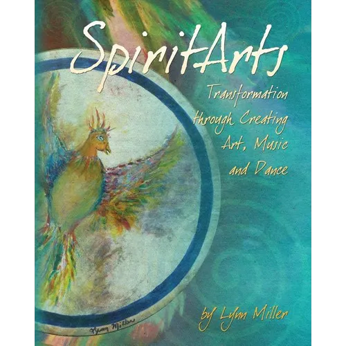 Spiritarts, Transformation Through Creating Art, Music and Dance - Paperback