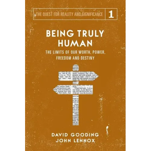 Being Truly Human: The Limits of our Worth, Power, Freedom and Destiny - Paperback