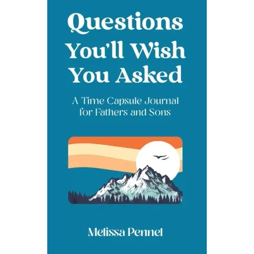 Questions You'll Wish You Asked: A Time Capsule Journal for Fathers and Sons - Hardcover