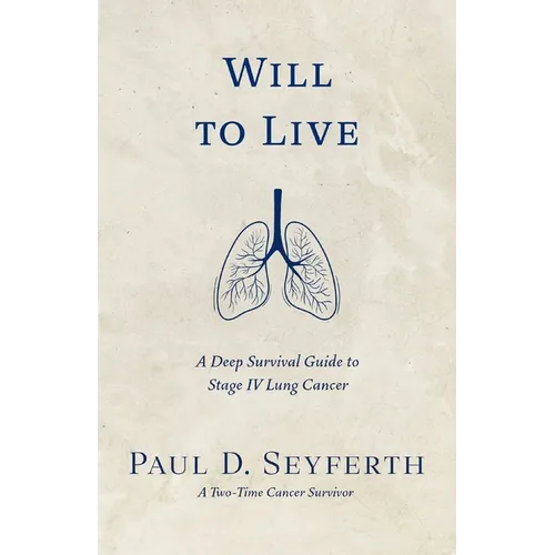 Will to Live: A Deep Survival Guide to Stage IV Lung Cancer - Paperback