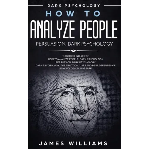 How to Analyze People: Persuasion, and Dark Psychology - 3 Books in 1 - How to Recognize The Signs Of a Toxic Person Manipulating You, and The Best De - Hardcover