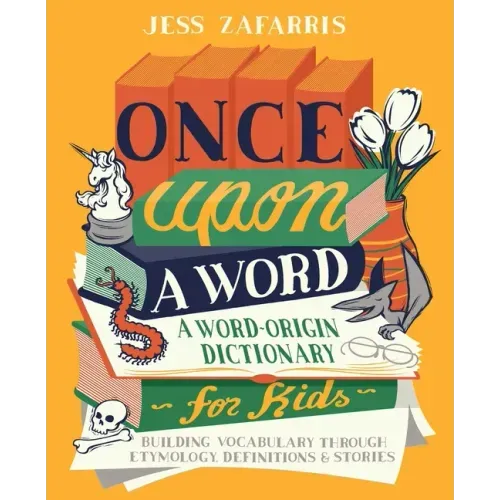 Once Upon a Word: A Word-Origin Dictionary for Kids--Building Vocabulary Through Etymology, Definitions & Stories - Paperback
