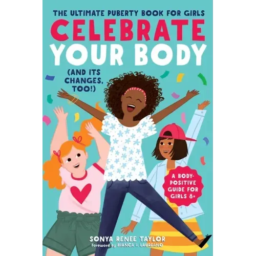 Celebrate Your Body (and Its Changes, Too!): The Ultimate Puberty Book for Girls - Paperback