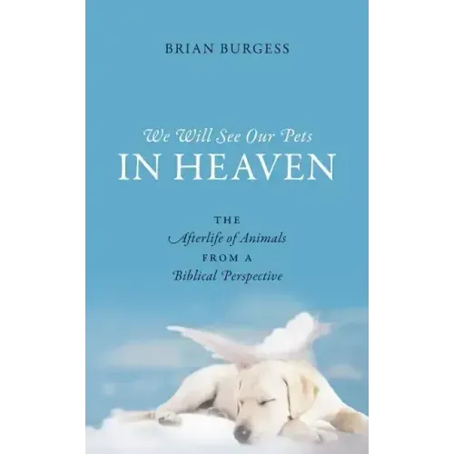 We Will See Our Pets in Heaven: The Afterlife of Animals from a Biblical Perspective - Paperback