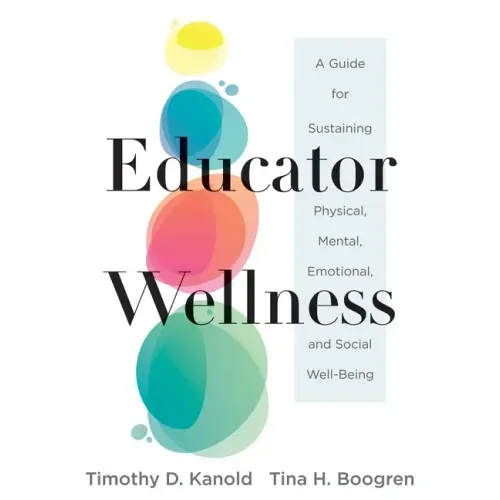 Educator Wellness: A Guide for Sustaining Physical, Mental, Emotional, and Social Well-Being (Actionable Steps for Self-Care, Health, and Wellness for - Paperback