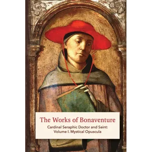 The Works of Bonaventure: Cardinal Seraphic Doctor and Saint: Volume I. Mystical Opuscula - Paperback