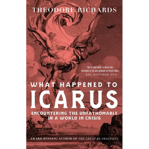 What Happened to Icarus: Encountering the Unfathomable in a World in Crisis - Paperback