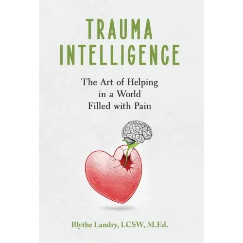 Trauma Intelligence: The Art of Helping in a World Filled with Pain - Hardcover