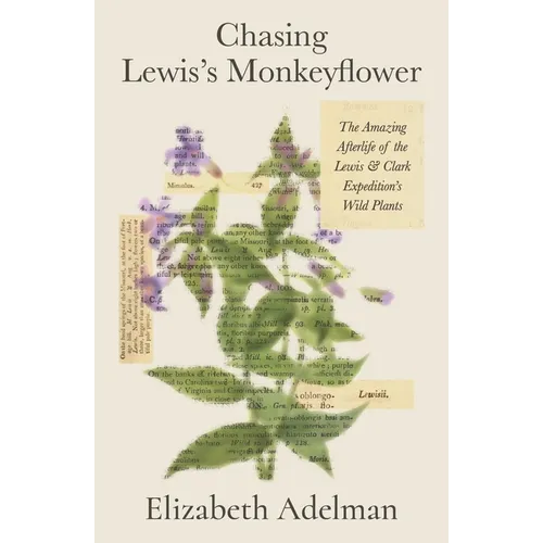 Chasing Lewis's Monkeyflower: The Amazing Afterlife of the Lewis and Clark Expedition's Wild Plants - Hardcover