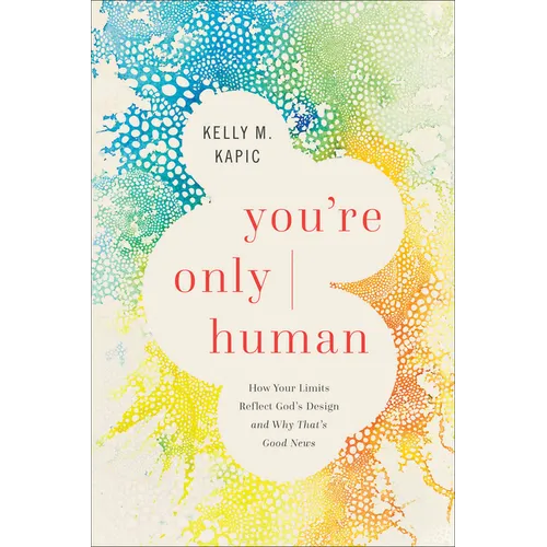 You're Only Human: How Your Limits Reflect God's Design and Why That's Good News - Paperback