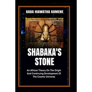 Shabaka's Stone: An African Theory on the Origin and Continuing Development of the Cosmic Universe - Paperback
