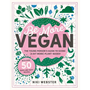 Be More Vegan: The Young Person's Guide to Going (a Bit More) Plant-Based! - Hardcover