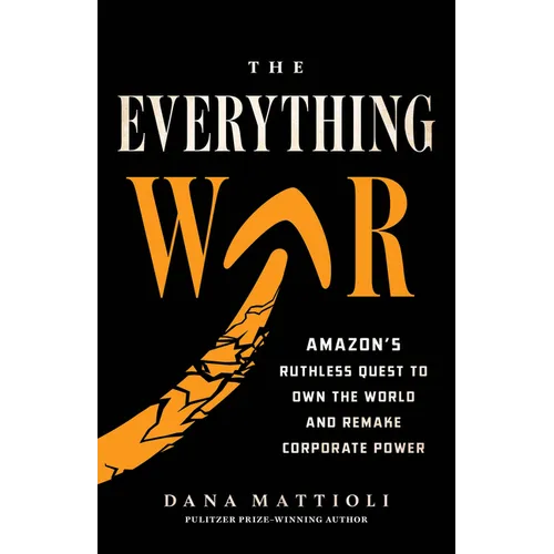 The Everything War: Amazon's Ruthless Quest to Own the World and Remake Corporate Power - Hardcover