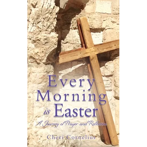 Every Morning is Easter: A Journey of Prayer and Reflection - Paperback