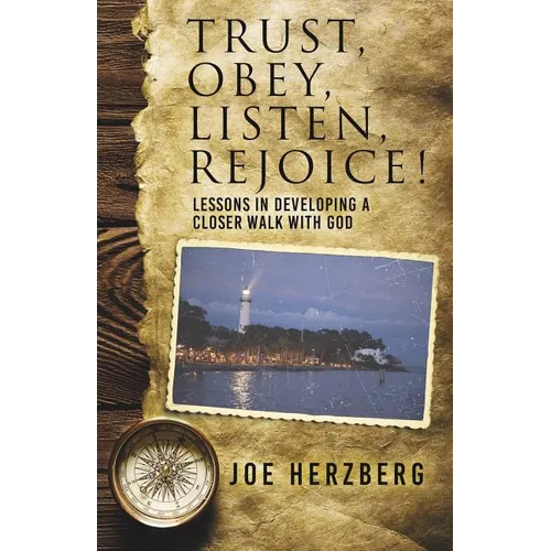 Trust, Obey, Listen, Rejoice! Lessons In Developing a Closer Walk With God - Paperback