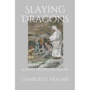 Slaying Dragons: What Exorcists See & What We Should Know - Paperback