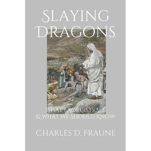 Slaying Dragons: What Exorcists See & What We Should Know - Paperback
